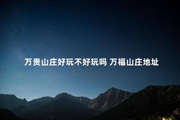 万贵山庄好玩不好玩吗 万福山庄地址